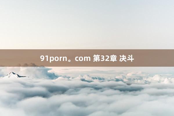 91porn。com 第32章 决斗